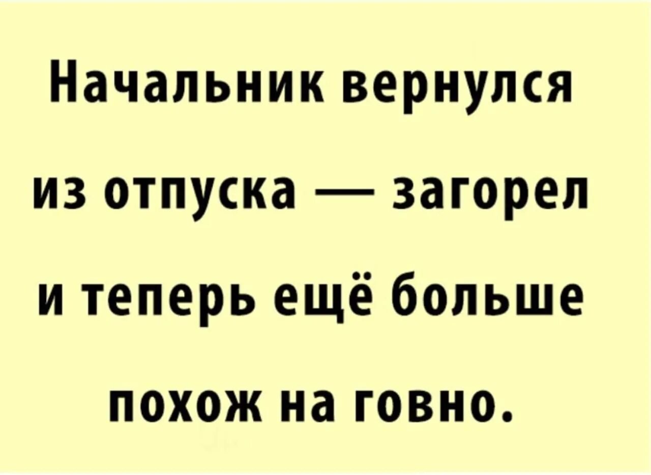 По приезде из отпуска. Начальник вернулся из отпуска. Начальник вернулся из отпуска Загорелый. Загорелый начальник больше похож на говно. Начальник вернулся с отпуска.