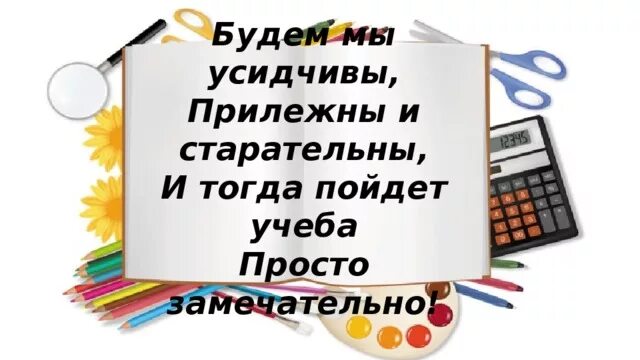 Отстегивавший глянцевый усидчивый. Будем мы усидчивы прилежны и старательны. Будем мы усидчивы. Прилежны и сторательны и тогда учёба пойдёт просто замечательно. Прилежно усидчиво и со вниманием стих.