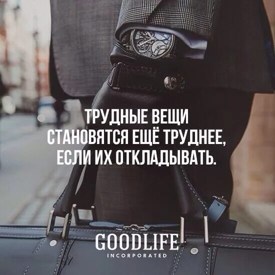 Если люди стали вещами. Good Life цитаты. Цитаты Goodlife. Трудные вещи становятся ещё труднее, если их откладывать... Трудные вещи.