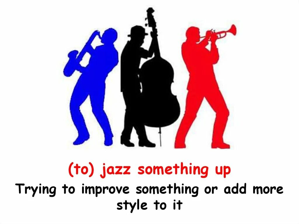 To improve something. Мемы про джаз. Jazz up. And all that Jazz идиома. Jazz smth up.