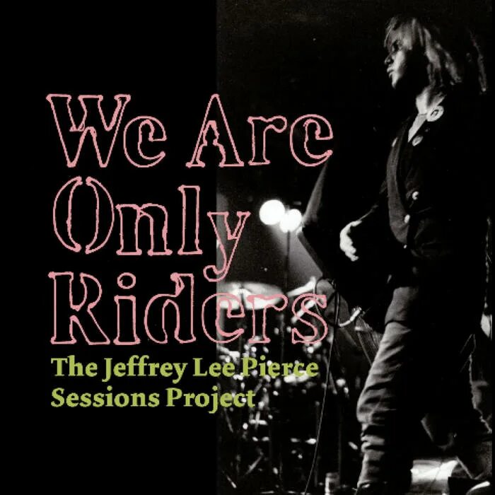Only ride. Jeffrey Lee Pierce. Jeffrey Lee Pierce CD. Various artists - we are only Riders the Jeffrey Lee Pierce sessions Project (2010). Edwards, David Eugene__we are only Riders - the Jeffrey Lee Pierce sessions Project [2009].