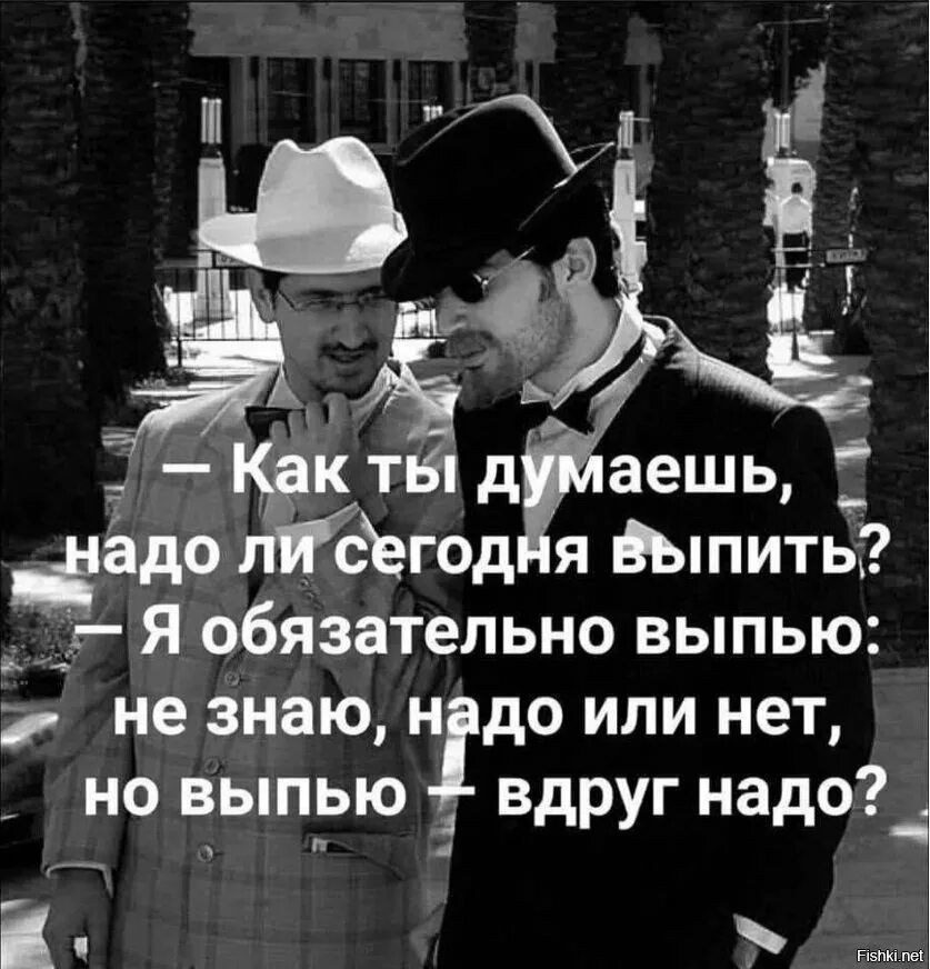 Все что мне сегодня надо просто быть. Как ты думаешь надо сегодня выпить. Как ты думаешь, надо ли выпить сегодня. Не знаю надо или нет но выпью вдруг надо. Как думаешь надо выпить.