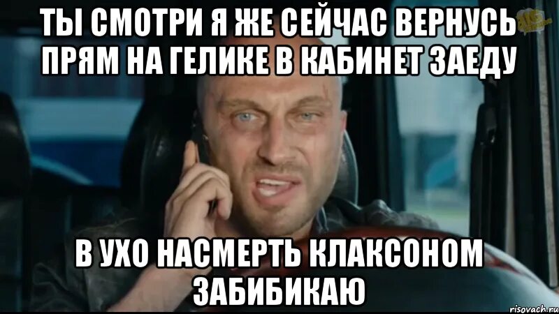 Щас вернусь. Сейчас вернусь. я заеду на гелике клаксоном в ухо. картинка сейчас вернусь. в ухо насмерть клаксоном забибикаю.