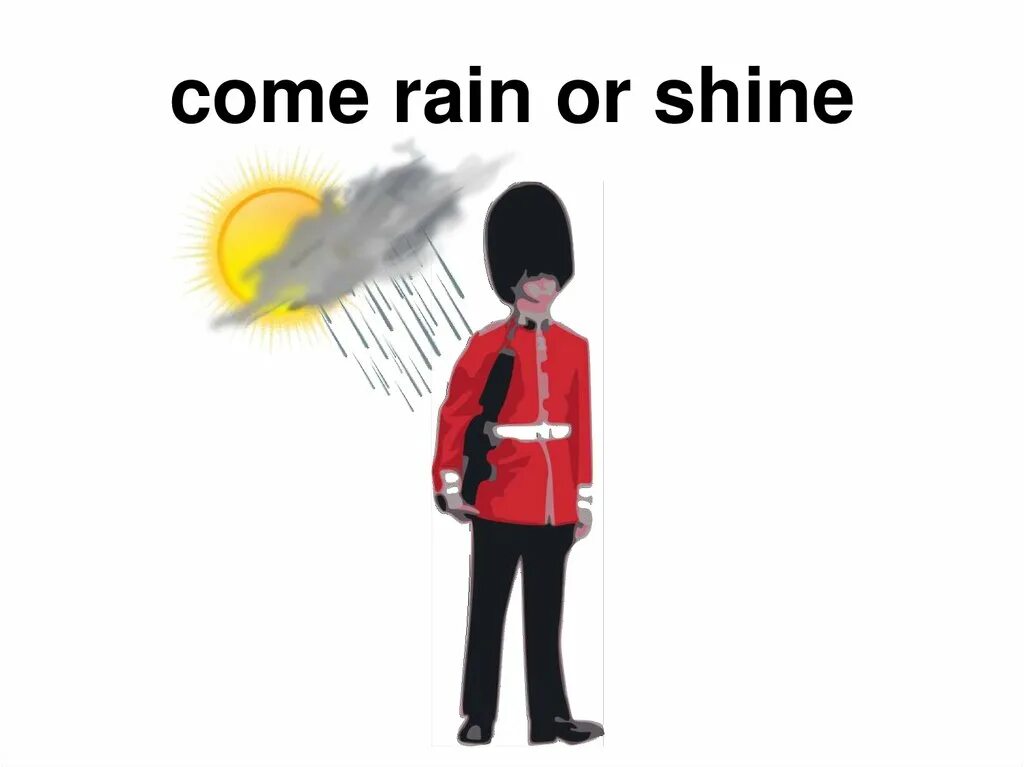 Come Rain or come Shine. Come Rain or Shine idiom. Come Rain or Shine идиома.