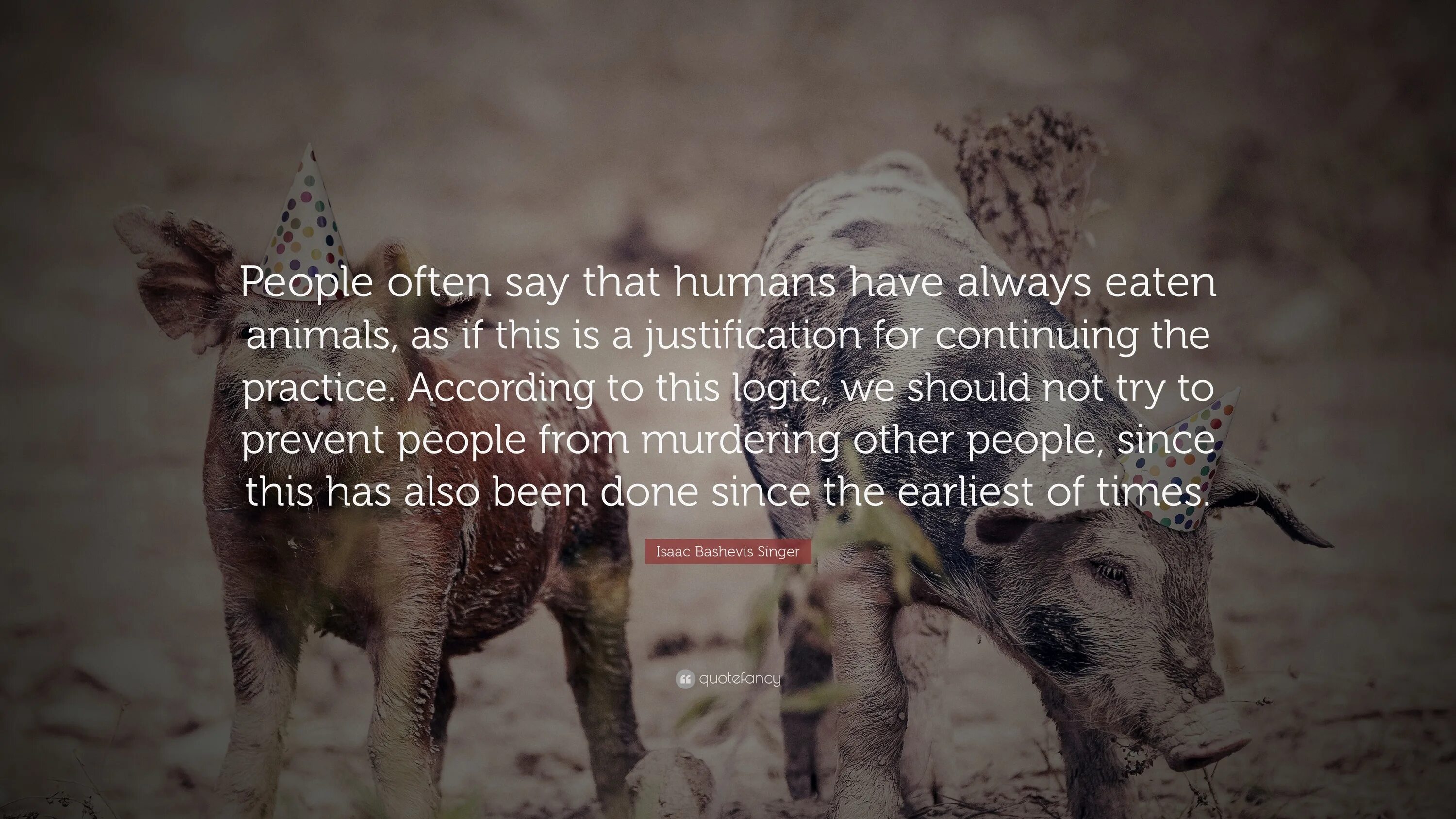 People often say. Not Killing animals.