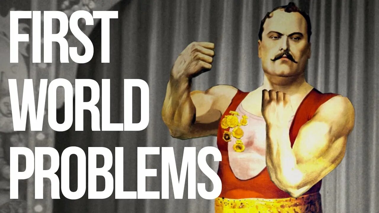 First world problems. World problems.