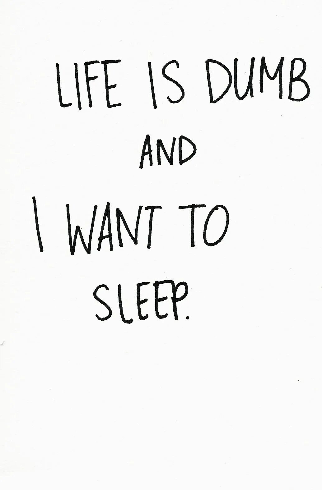 Want to life just. Надпись dumb. Want to Sleep. Dumb рисунки. I want Life.