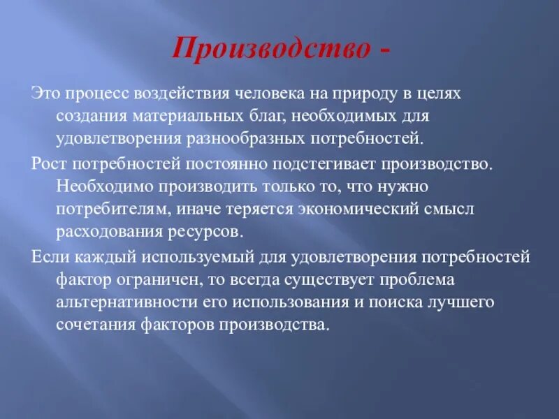 Процесс создания материальных благ необходимых для существования. Производство как процесс воздействия человека на природу. экономика создаёт блага для удовлетворения разнообразных. стремление выжать из природы как можно больше материальных благ.