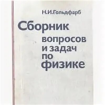 Физика 10 гольдфарб. Гольдфарб физика. Н.И.Гольдфарб сборник вопросов и задач по физике решебник. Гольдфарб задачник по физике. Задачник по физике чертов Воробьев учебное пособие для вузов.