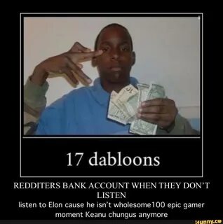 17 dabloons REDDITERS BANK ACCOUNT WHEN THEY DON'T LISTEN listen to El...