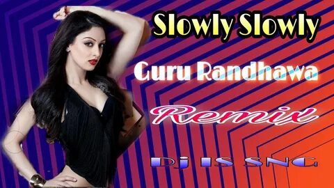 Slowly Slowly Remix Guru Randhawa pitbull Dj IS SNG New Bollywood Remix Song 201