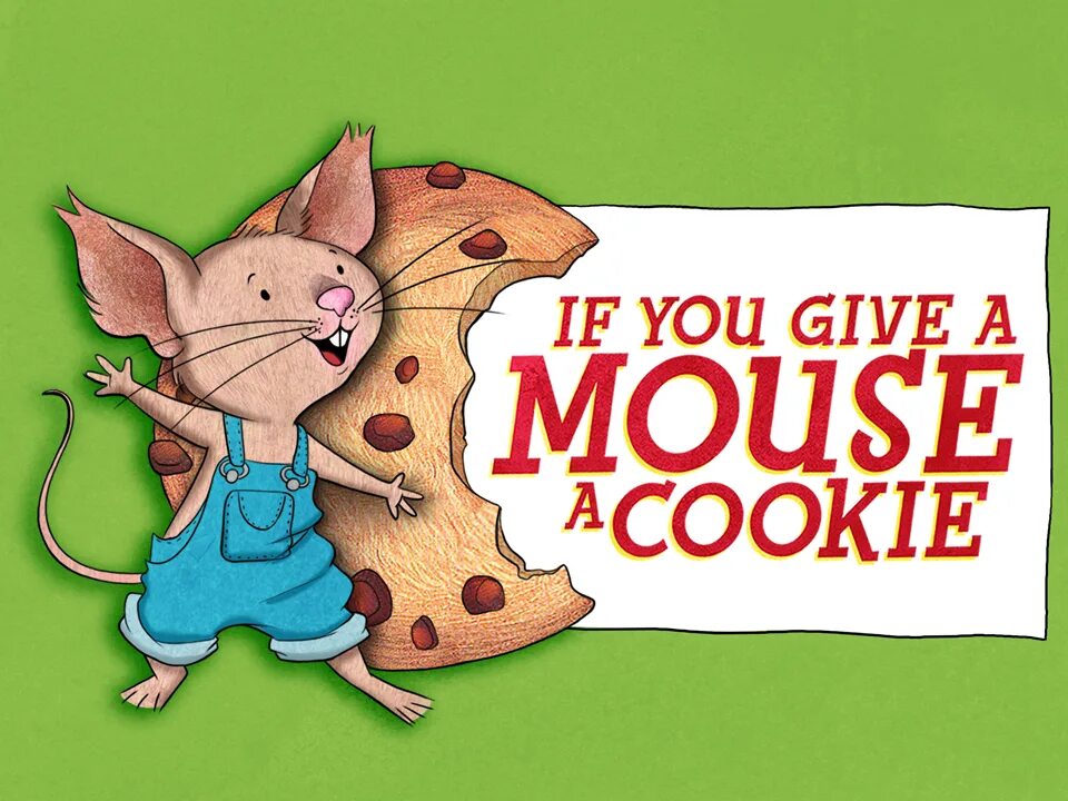 She was a mouse. If you give a Mouse a cookie. Give a Mouse. Лаура Нумерофф иллюстратор. А Mouse can't.