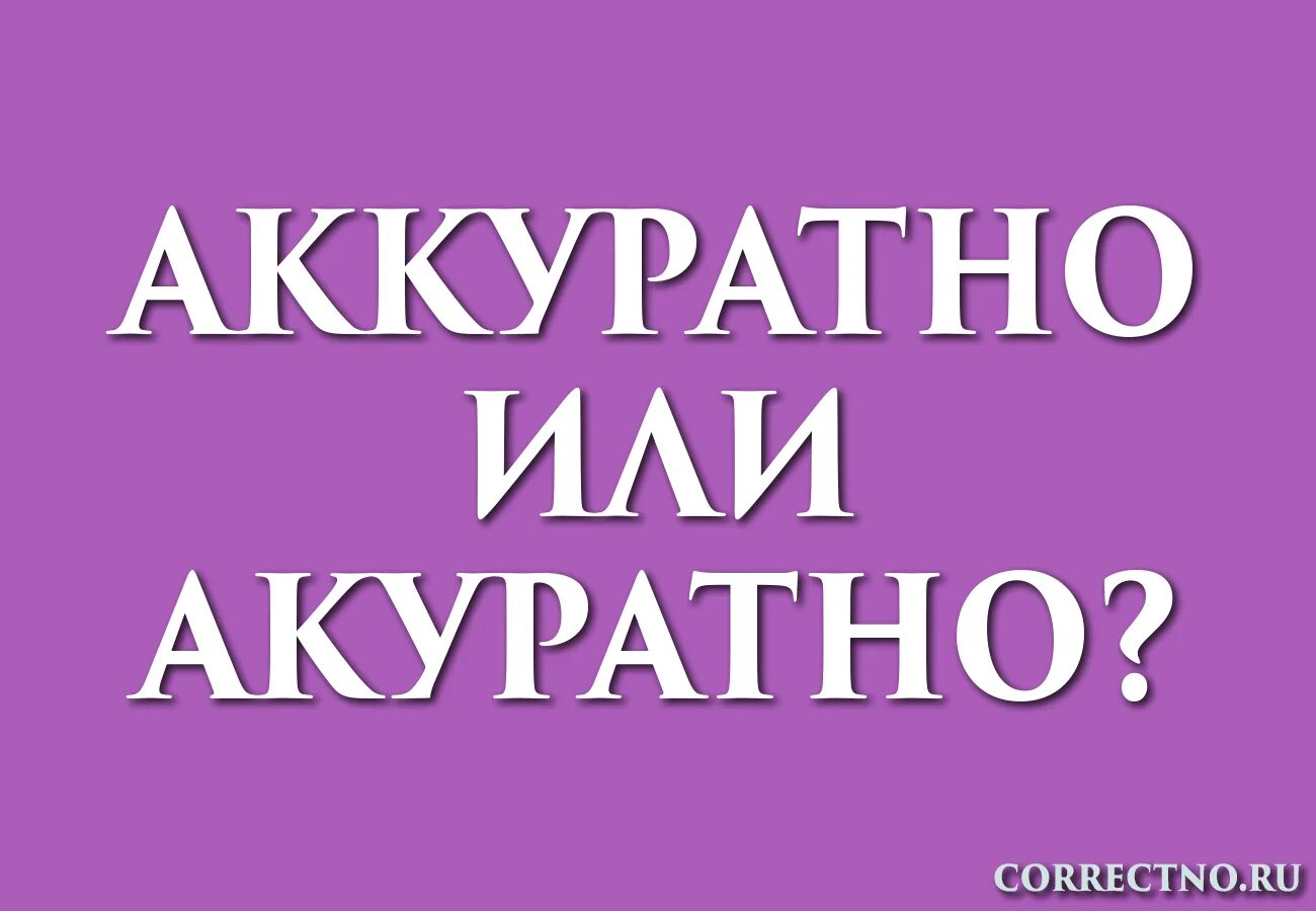 Аккуратно перевод. Аккуратно. Аккуратно или аккуратно. Акуратно или аккуратно как правильно. Как правильно пишется аккуратно или аккуратно.