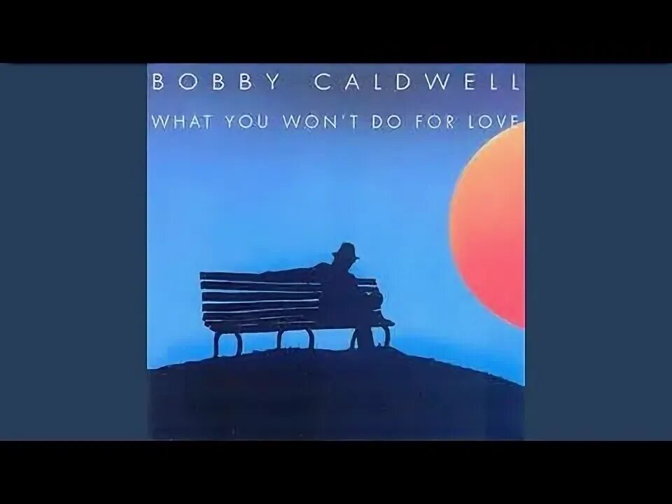 Песня what you go. Bobby caldwell what you won&#039;t do for love. bobby caldwell - what you wont do for love. what you won t do for love. bobby caldwell album.