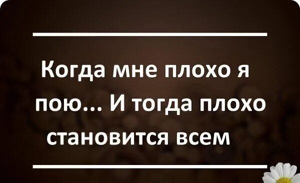 Не плохо мне понравилось. Когда мне плохо я. Я пою когда мне плохо когда. Когда мне плохо плохо всем. Когда мне плохо я пою и тогда плохо становится всем.