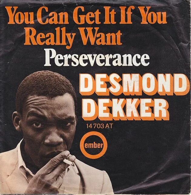 If you really want it. Desmond_dekker_-_you_can_get_it_if_you_really_want.