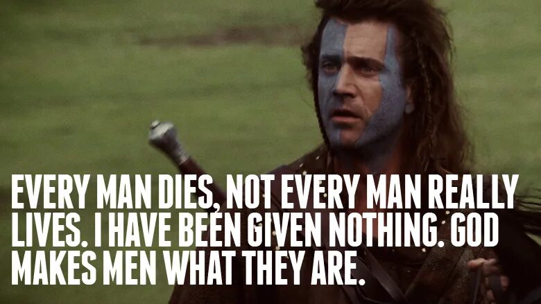 Man will die but not his ideas. Every man dies. Braveheart quotes. Every man Life not every man really Lives.