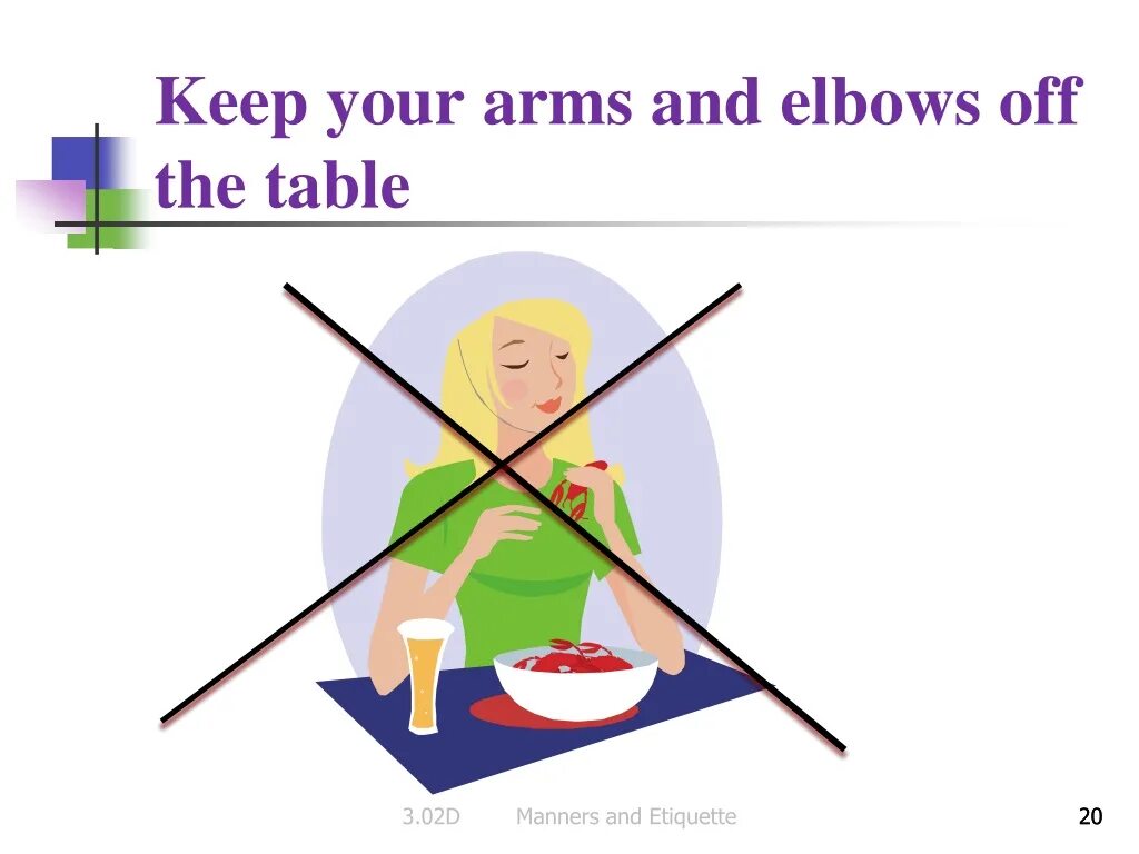 Put it on the table. Keep elbows off the table. put on the table. take your elbows off the table. elbows on the table.