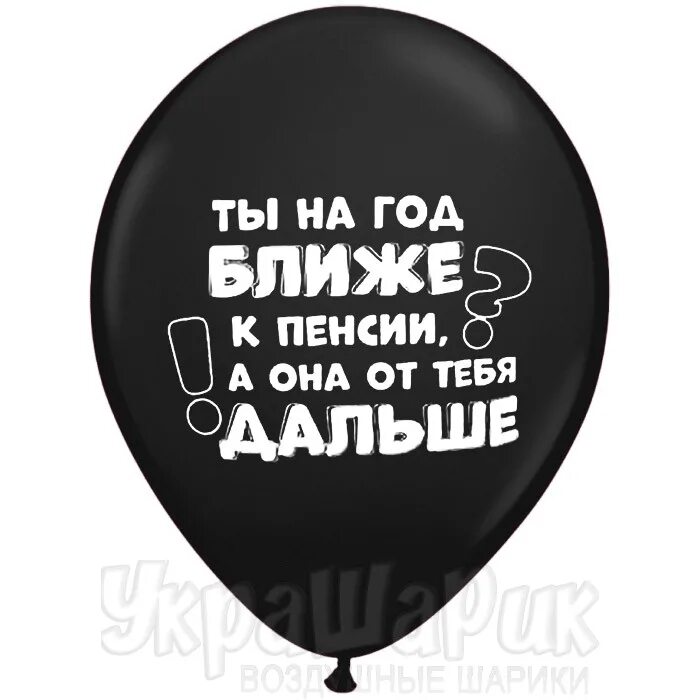 Шары на год ближе к пенсии. Ещё на год ближе к пенсии. Ты год ближе к. Ты год ближе к. Шарики с прикольными надписями.