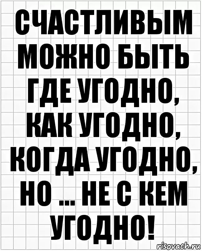 Счастливым можно быть где угодно. Счастливым можно быть где угодно как угодно когда угодно. Счастливым быть можно быть где угодно когда угодно но не скем. Когда угодно как пишется. Называйте как угодно