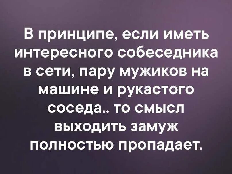 В принципе если иметь интересного собеседника в сети. Если иметь рукастого соседа. Если иметь рукастого соседа друга на машине. В принципе, если иметь. Это не мой сосед смысл жизни