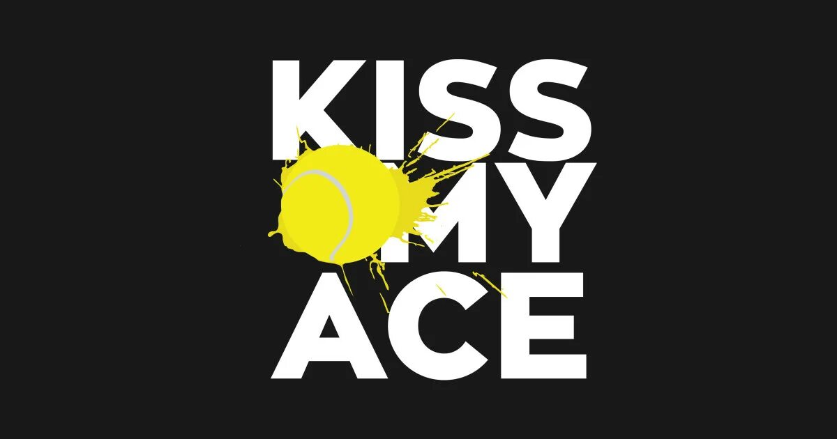 Kiss my as. My Ace. Kiss my. Футболка Кисс май Эйс теннис.