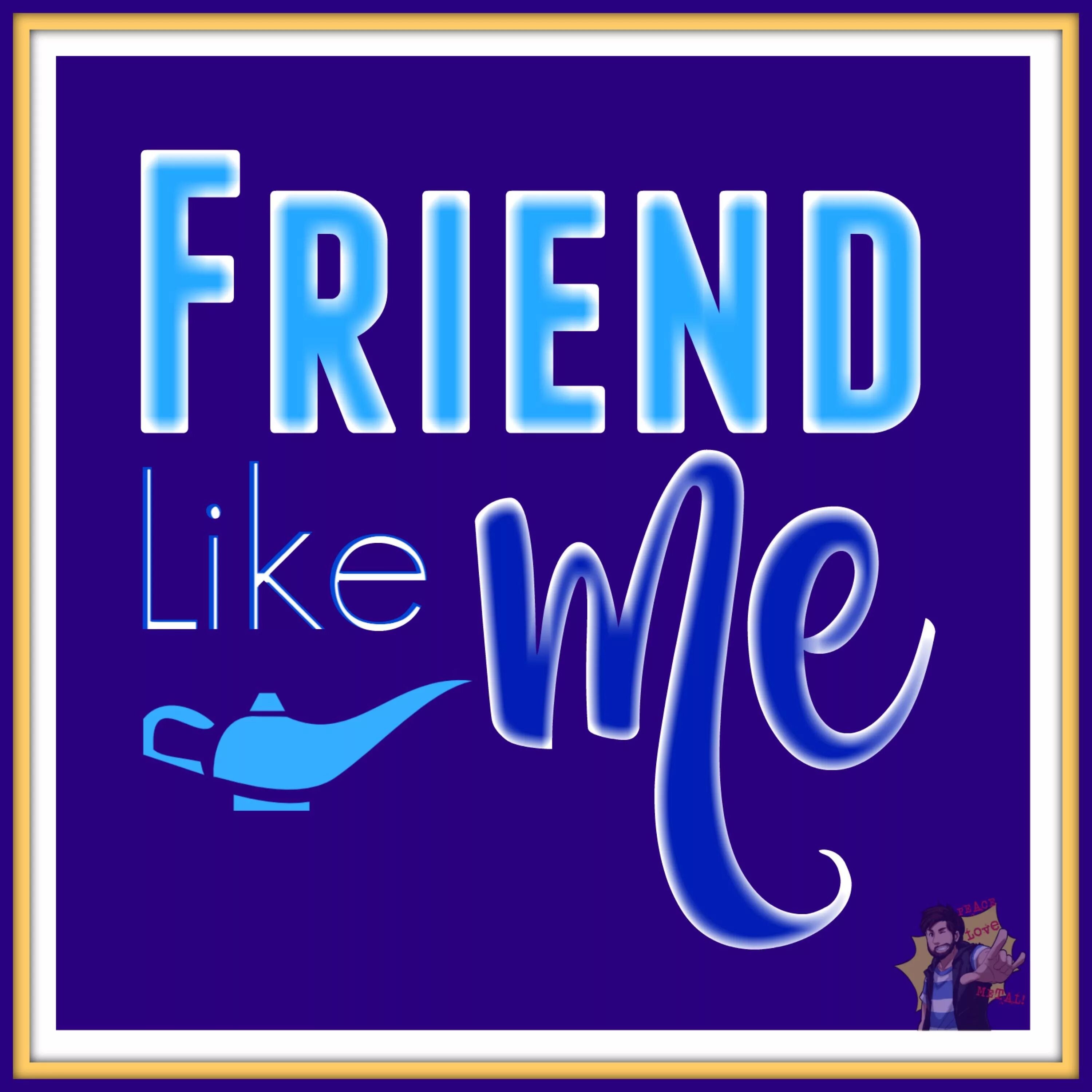 Friend like me