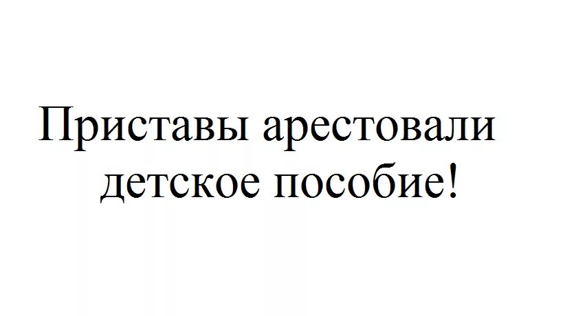 Детское пособие арестовали приставы. Приставы арестовать детские пособия?. Может ли пристав арестовать детское пособие. Судебные приставы арестовать детские пособия.