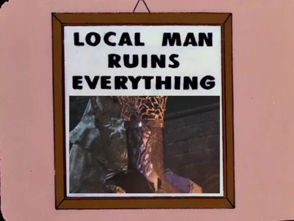 Ruined everything. Local man Ruins everything. I ruined everything. Local man Ruins everything meme. Local man.