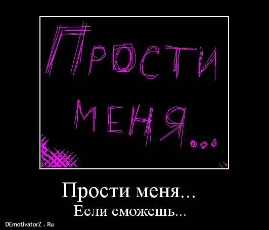 Прости я был дураком. Прости за всё. Полсти если сможешь. Прости меня если сможешь. Прости если сможешь.