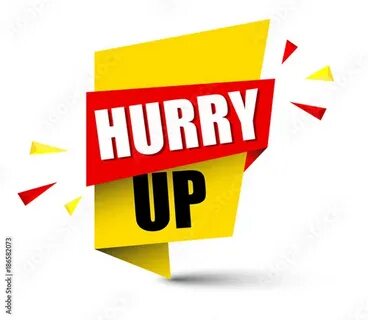 To hurry up