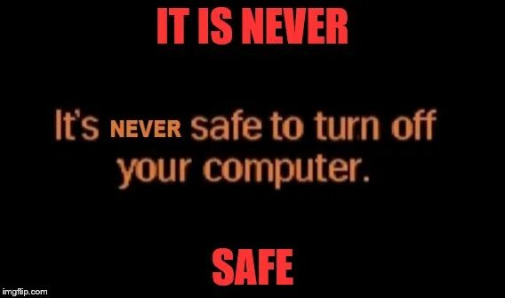 It safe to use this. Its now safe to turn off your computer. safe search off. it&#039;s now safe to turn off your computer windows 7. to turn off.