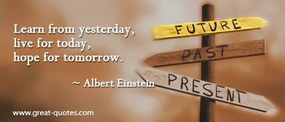 Learn from yesterday Live for today hope for tomorrow. Yesterday today tomorrow. Learn from yesterday,Life for today,hope for tommorow. Yesterday quotes.