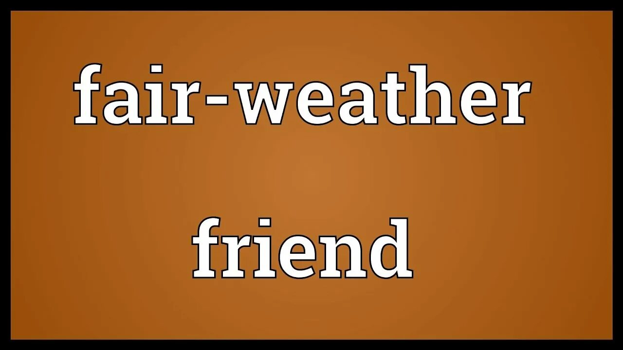 Fair means. Fair weather friend идиома. Fair weather friend примеры. A Fair-weather friend картинка. Weather idiom Fair weather.