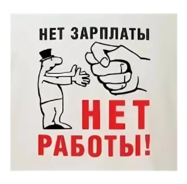 Нету или нет. Нет зарплаты нет работы. работа есть зарплаты нет. нет зарплаты нет работы картинки. работать без зарплаты.