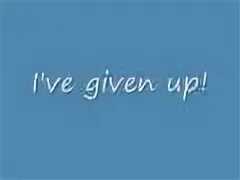 Given up given up песня