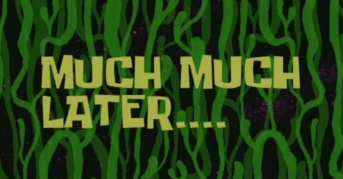Two thousand years. Hours later Спанч Боб. Несколько лет спустя Спанч Боб. Много лет спустя Спанч. Много времени спустя.