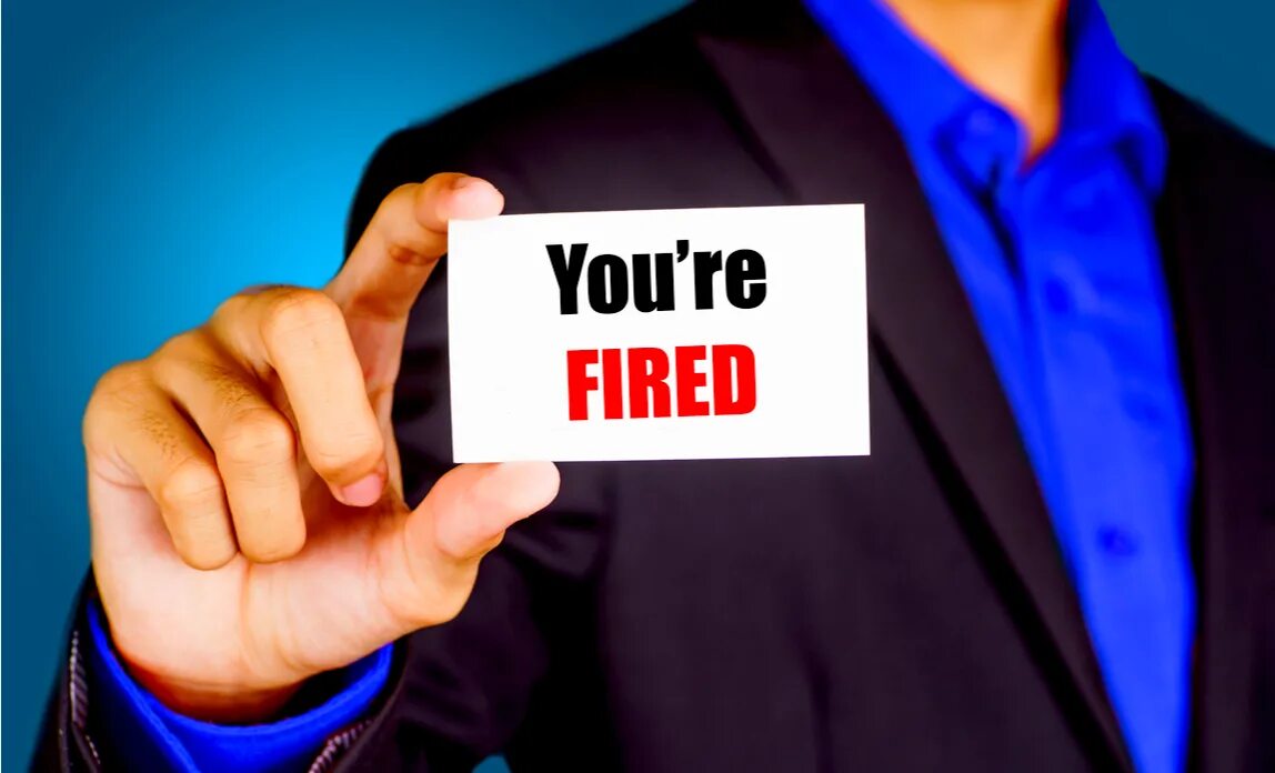 Why were you fired. You fired. you are fired. to be fired. firing someone.