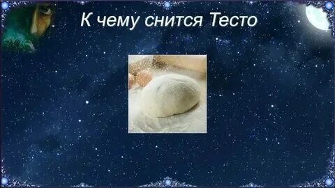 Тесто во сне для женщины к чему. Тесто во сне для женщины к чему