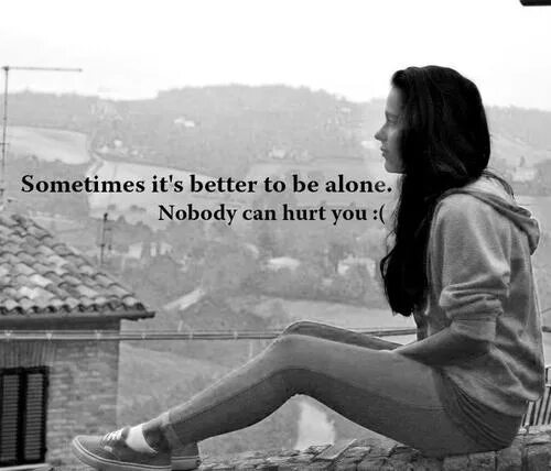 Its better. So so Alone im Alone. "Nobody Care me". Im better of Alone. I can be Alone ....