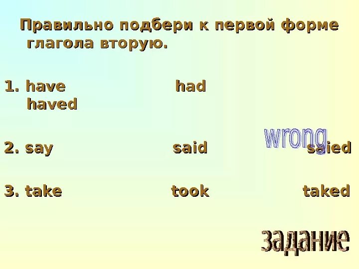 Выбери правильную форму глагола чтобы закончить предложения. Say 3 формы глагола. Take 3 формы глагола. Вторая форма have. Правильная форма глагола to take.