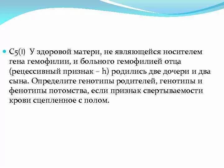 Носитель Гена гемофилии. У матери не являющейся носителем Гена гемофилии и больного отца. Отец гемофилик, мать не является носителем Гена гемофилии. Мать является носительницей Гена гемофилии отец здоров.