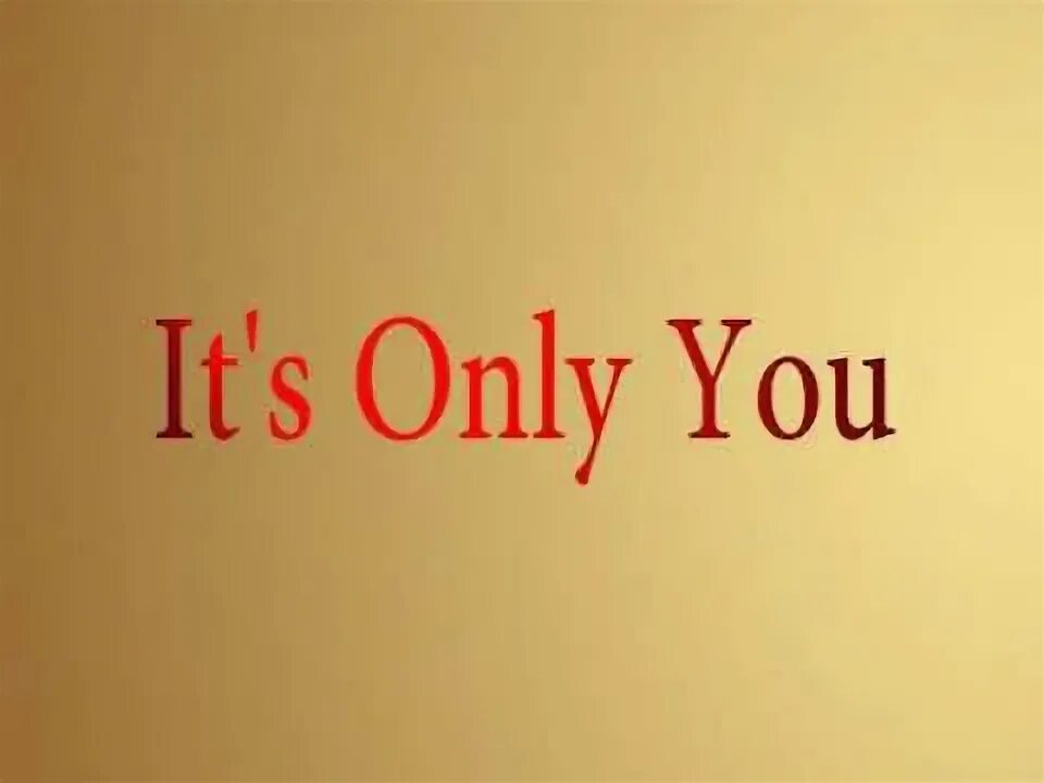 Its only words. Only for you. only you. its for you. its only you.