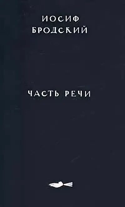 Речи бродского тексты. И. бродский &quot;часть речи&quot;. бродский часть речи сборник. иосиф бродский &quot;часть речи&quot;. книга бродский часть речи.