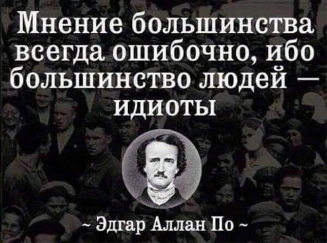 Мнение большинства всегда ошибочно ибо большинство людей идиоты. Мнение большинства всегда ошибочно. Большинство людей до сих