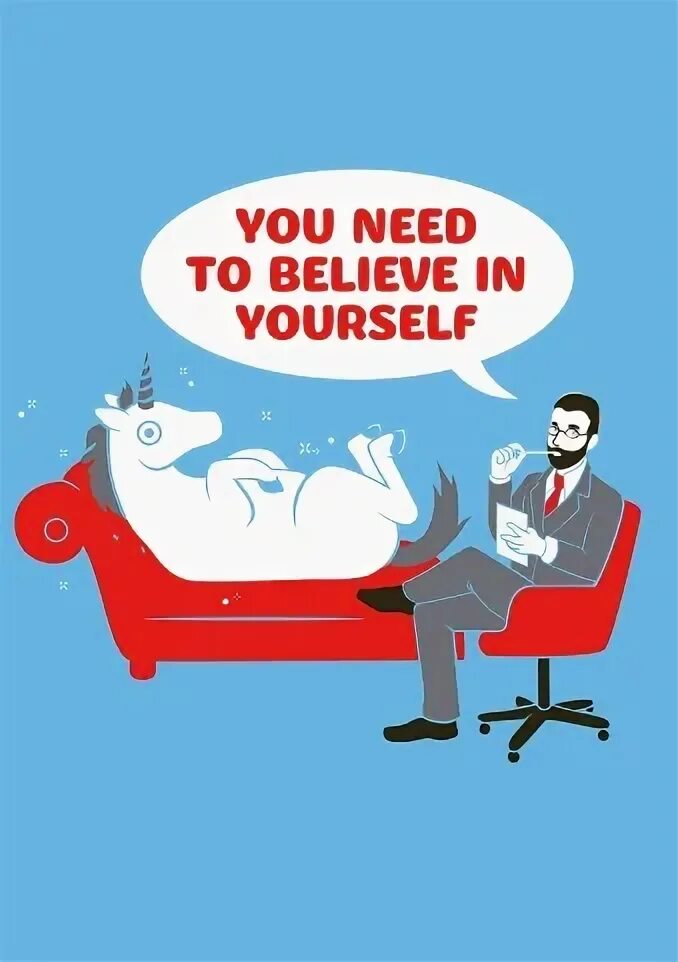 I need to believe. You need to believe in yourself. единорог у психолога. believe in yourself мем. мем про психолога и единорога.
