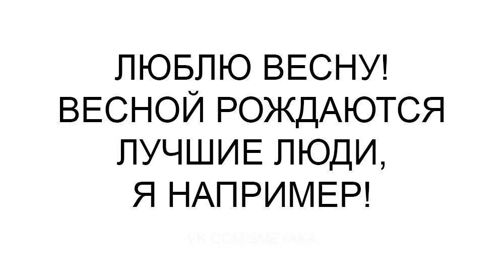 Весной рождаются самые. Весной рождаются лучшие люди. Весной рождаются лучшие люди например я. Люблю весну весной рождаются лучшие люди. Люблю весну весной рождаются великолепные люди я например.