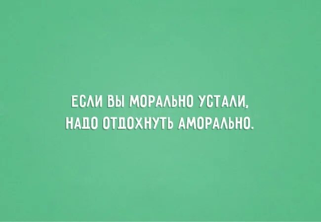 Как понять морально уставать. Если вы морально устали надо аморально отдохнуть. если вы морально устали надо аморально отдохнуть картинки. если морально устал надо аморально отдохнуть. мем устали морально отдохните аморально.