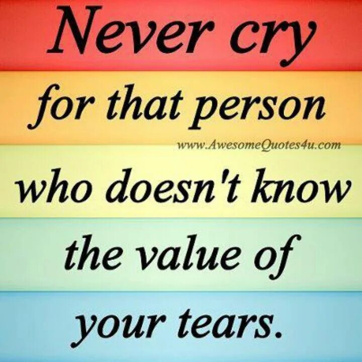 Who doesn t know. Quotes never know the value of a person. never cry for the ones who don&#039;t deserve your tears.