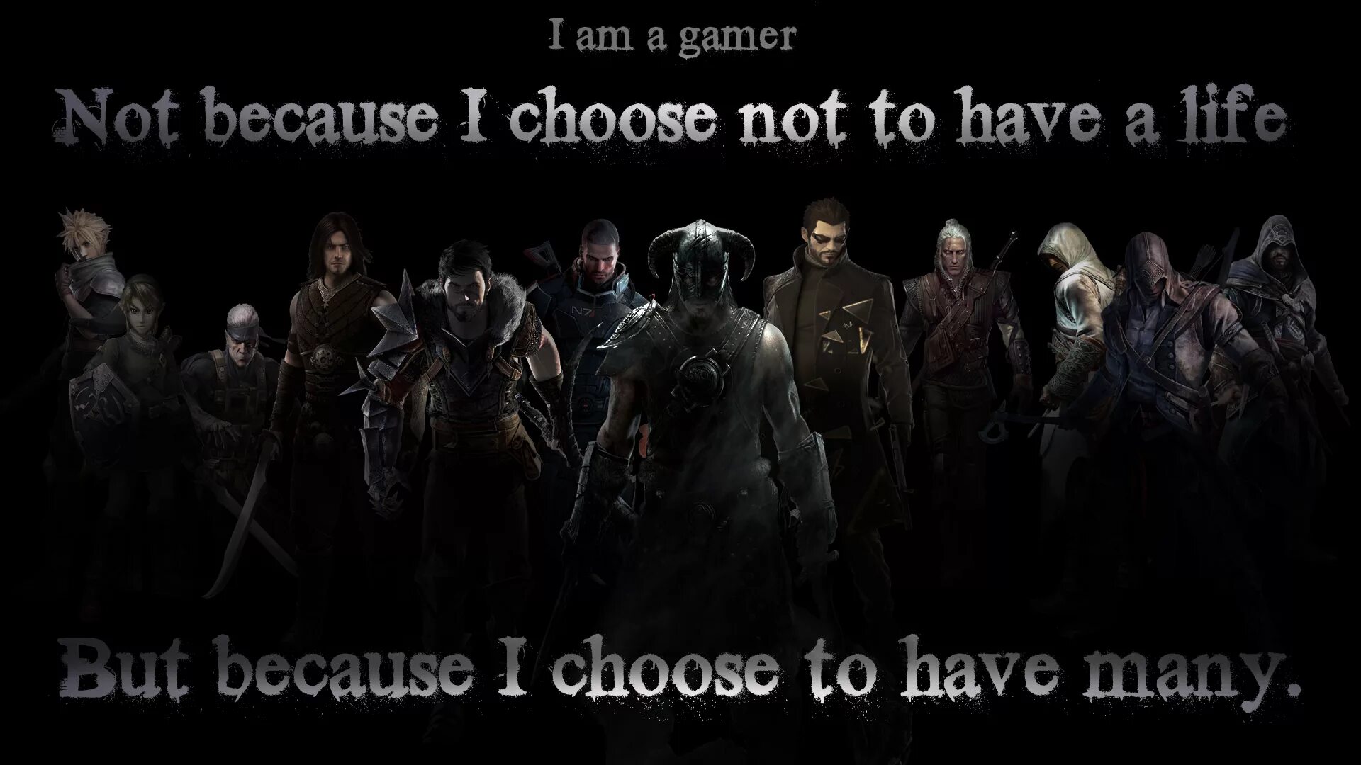 Have this life of mine. I am a Gamer. Not a Gamer. Because i have. I have many.